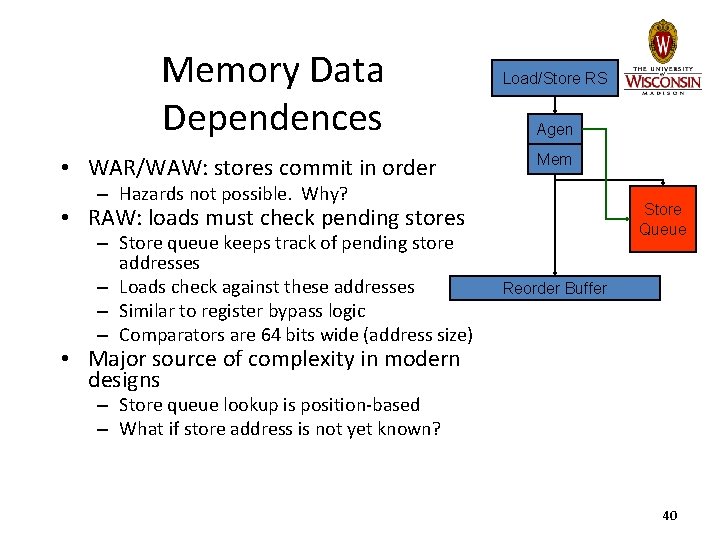 Memory Data Dependences • WAR/WAW: stores commit in order Load/Store RS Agen Mem –
