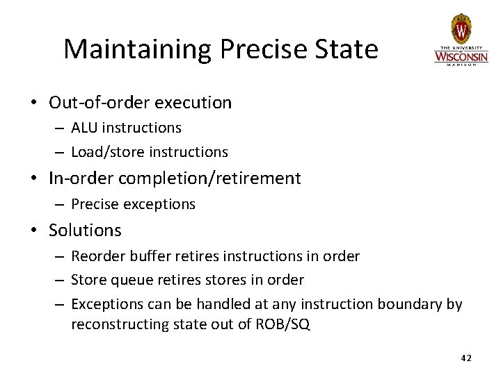 Maintaining Precise State • Out-of-order execution – ALU instructions – Load/store instructions • In-order