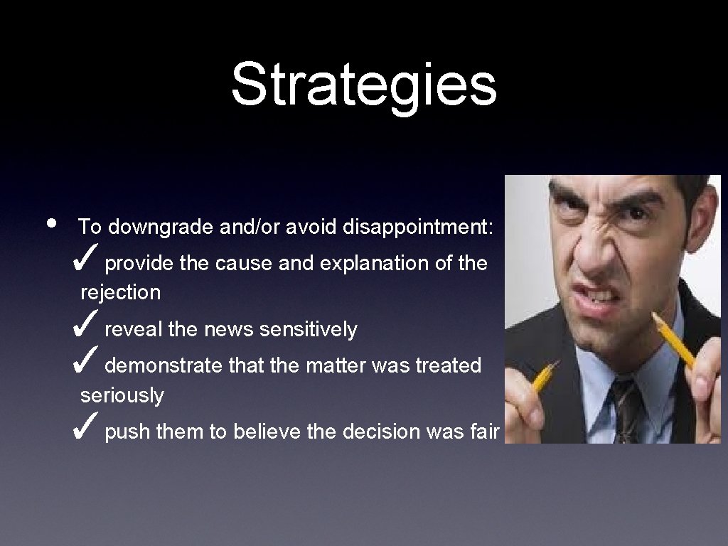 Strategies • To downgrade and/or avoid disappointment: ✓provide the cause and explanation of the