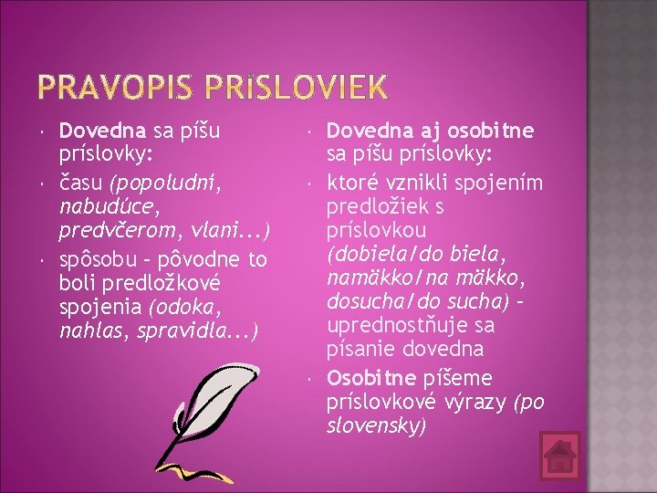  Dovedna sa píšu príslovky: času (popoludní, nabudúce, predvčerom, vlani. . . ) spôsobu