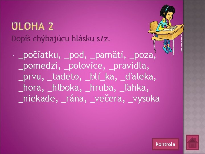 Dopíš chýbajúcu hlásku s/z. _počiatku, _pod, _pamäti, _poza, _pomedzi, _polovice, _pravidla, _prvu, _tadeto, _blí_ka,