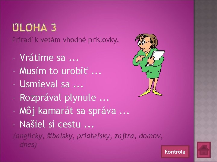 Priraď k vetám vhodné príslovky. Vrátime sa. . . Musím to urobiť. . .