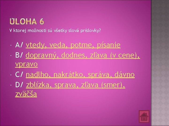 V ktorej možnosti sú všetky slová príslovky? A/ vtedy, veda, potme, písanie B/ dopravný,