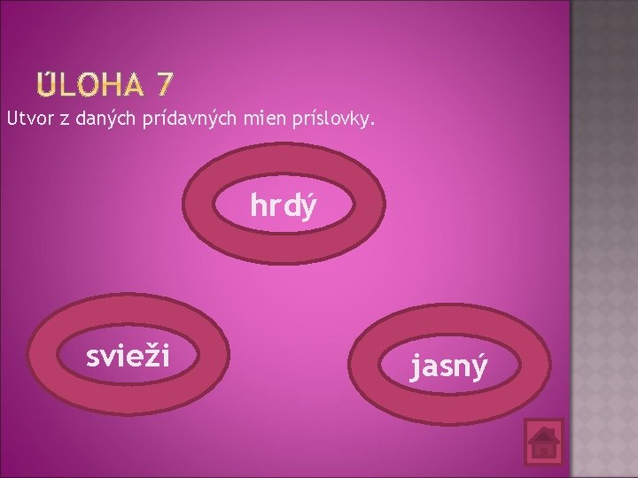 Utvor z daných prídavných mien príslovky. hrdý svieži jasný 