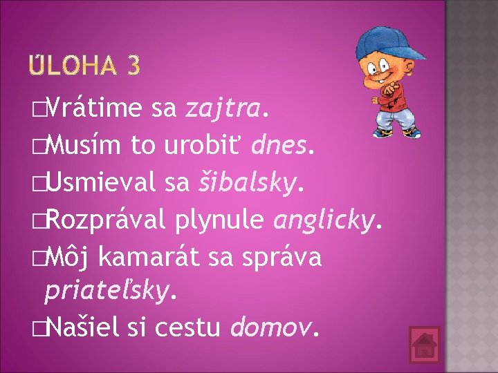 �Vrátime sa zajtra. �Musím to urobiť dnes. �Usmieval sa šibalsky. �Rozprával plynule anglicky. �Môj