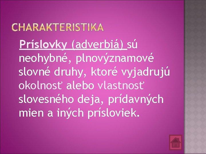 Príslovky (adverbiá) sú neohybné, plnovýznamové slovné druhy, ktoré vyjadrujú okolnosť alebo vlastnosť slovesného deja,