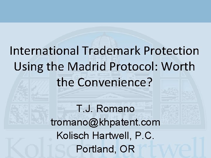 International Trademark Protection Using the Madrid Protocol: Worth the Convenience? T. J. Romano tromano@khpatent. International Trademark Protection Using the Madrid Protocol: Worth the Convenience? T. J. Romano tromano@khpatent.