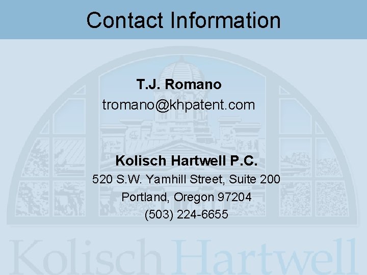 Contact Information T. J. Romano tromano@khpatent. com Kolisch Hartwell P. C. 520 S. W. Contact Information T. J. Romano tromano@khpatent. com Kolisch Hartwell P. C. 520 S. W.
