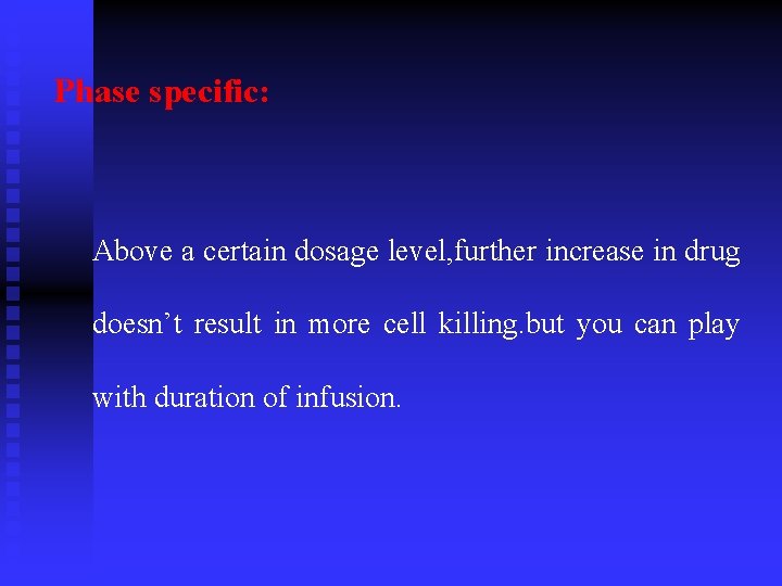 Phase specific: Above a certain dosage level, further increase in drug doesn’t result in