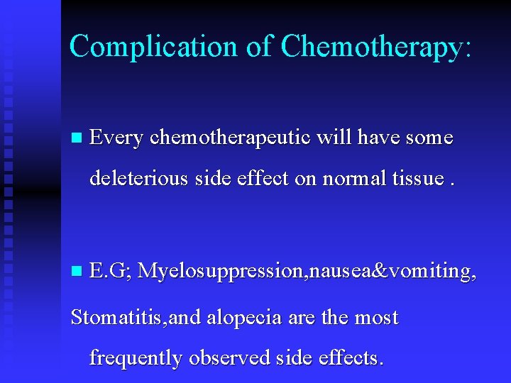 Complication of Chemotherapy: n Every chemotherapeutic will have some deleterious side effect on normal