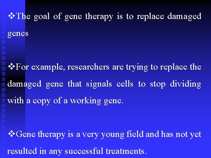 v. The goal of gene therapy is to replace damaged genes v. For example,