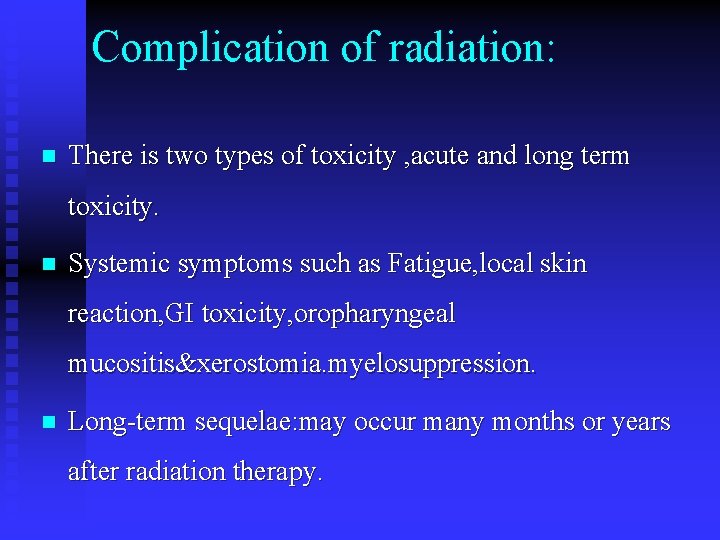 Complication of radiation: n There is two types of toxicity , acute and long