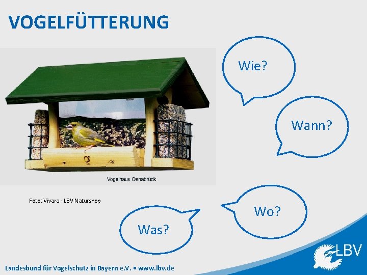 VOGELFÜTTERUNG Wie? Wann? Foto: Vivara - LBV Naturshop Wo? Was? Landesbund für Vogelschutz in