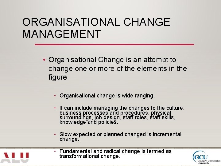 ORGANISATIONAL CHANGE MANAGEMENT • Organisational Change is an attempt to change one or more