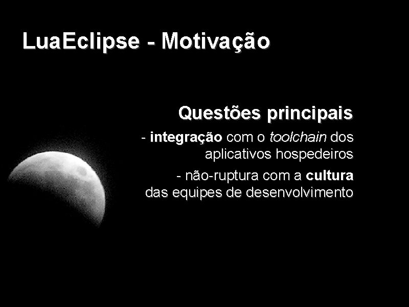 Lua. Eclipse - Motivação Questões principais - integração com o toolchain dos aplicativos hospedeiros