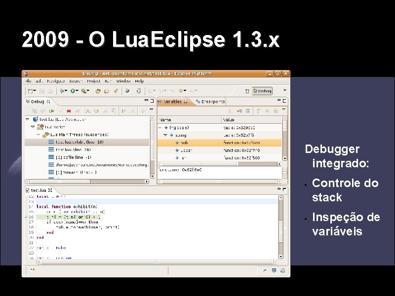 2009 - O Lua. Eclipse 1. 3. x Debugger integrado: Controle do stack Inspeção