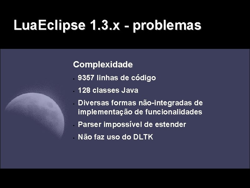 Lua. Eclipse 1. 3. x - problemas Complexidade 9357 linhas de código 128 classes