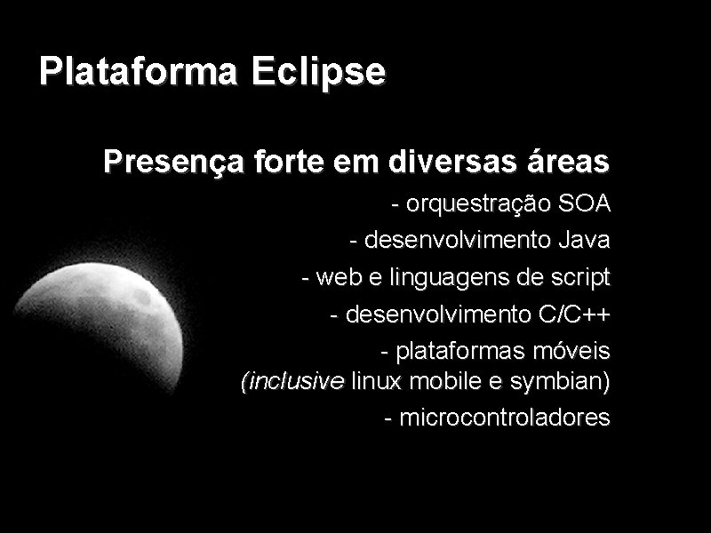 Plataforma Eclipse Presença forte em diversas áreas - orquestração SOA - desenvolvimento Java -