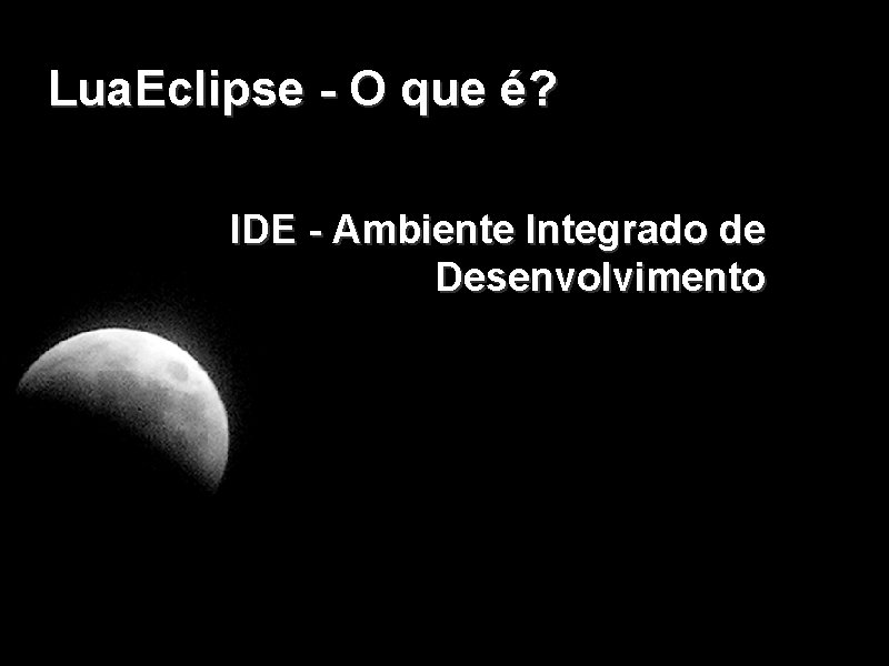 Lua. Eclipse - O que é? IDE - Ambiente Integrado de Desenvolvimento 