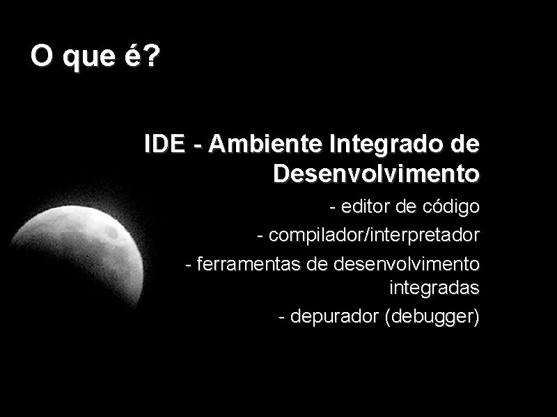 O que é? IDE - Ambiente Integrado de Desenvolvimento - editor de código -