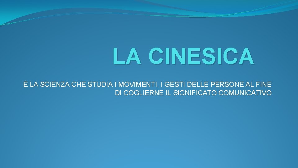 LA CINESICA È LA SCIENZA CHE STUDIA I MOVIMENTI, I GESTI DELLE PERSONE AL