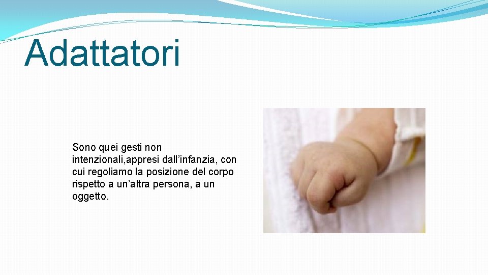 Adattatori Sono quei gesti non intenzionali, appresi dall’infanzia, con cui regoliamo la posizione del