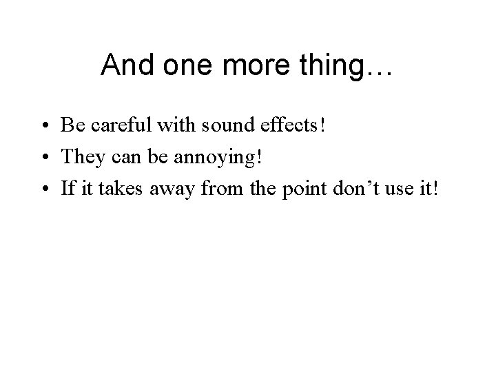 And one more thing… • Be careful with sound effects! • They can be