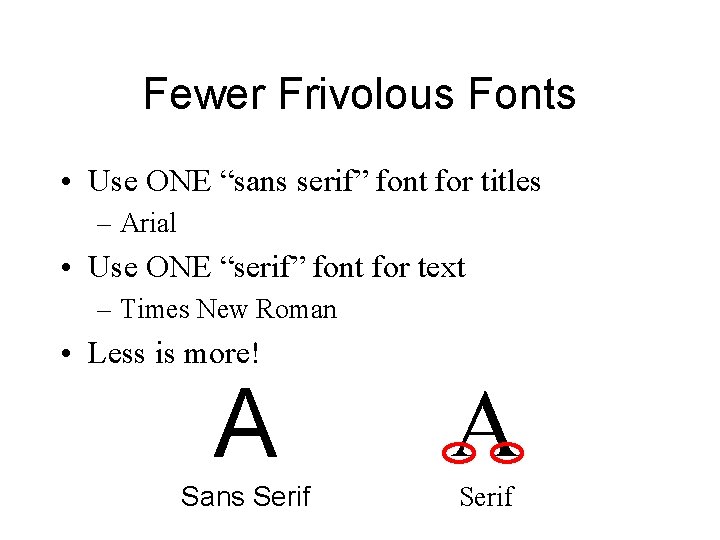 Fewer Frivolous Fonts • Use ONE “sans serif” font for titles – Arial •