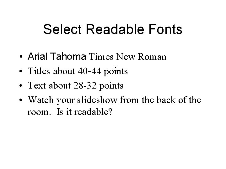 Select Readable Fonts • • Arial Tahoma Times New Roman Titles about 40 -44