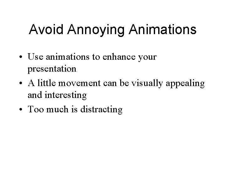 Avoid Annoying Animations • Use animations to enhance your presentation • A little movement