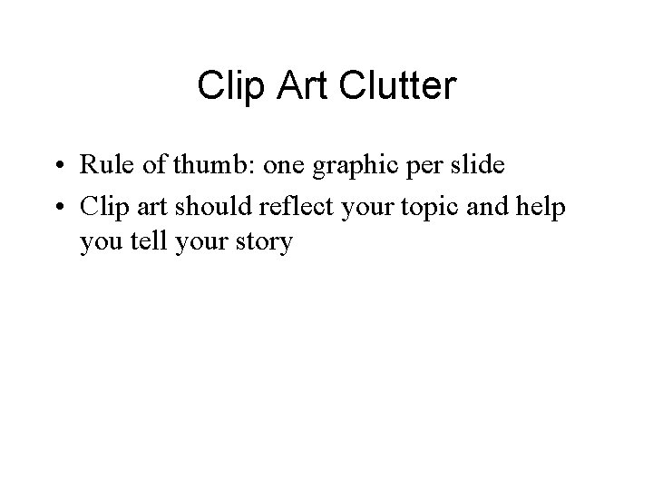 Clip Art Clutter • Rule of thumb: one graphic per slide • Clip art