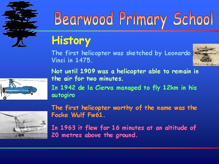 History The first helicopter was sketched by Leonardo da Vinci in 1475. Not until