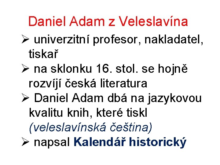 Daniel Adam z Veleslavína Ø univerzitní profesor, nakladatel, tiskař Ø na sklonku 16. stol. Daniel Adam z Veleslavína Ø univerzitní profesor, nakladatel, tiskař Ø na sklonku 16. stol.
