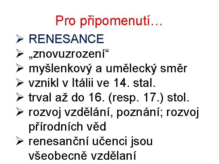 Pro připomenutí… Ø Ø Ø RENESANCE „znovuzrození“ myšlenkový a umělecký směr vznikl v Itálii Pro připomenutí… Ø Ø Ø RENESANCE „znovuzrození“ myšlenkový a umělecký směr vznikl v Itálii