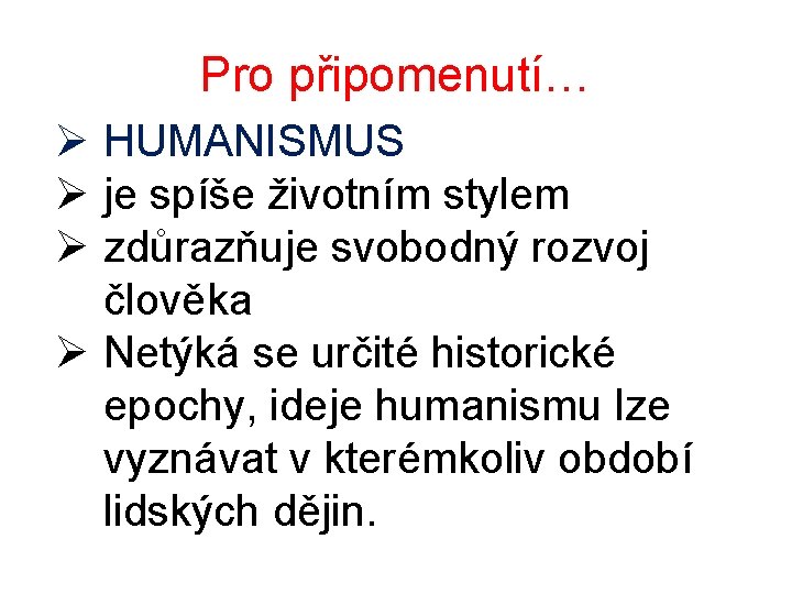Pro připomenutí… Ø HUMANISMUS Ø je spíše životním stylem Ø zdůrazňuje svobodný rozvoj člověka Pro připomenutí… Ø HUMANISMUS Ø je spíše životním stylem Ø zdůrazňuje svobodný rozvoj člověka