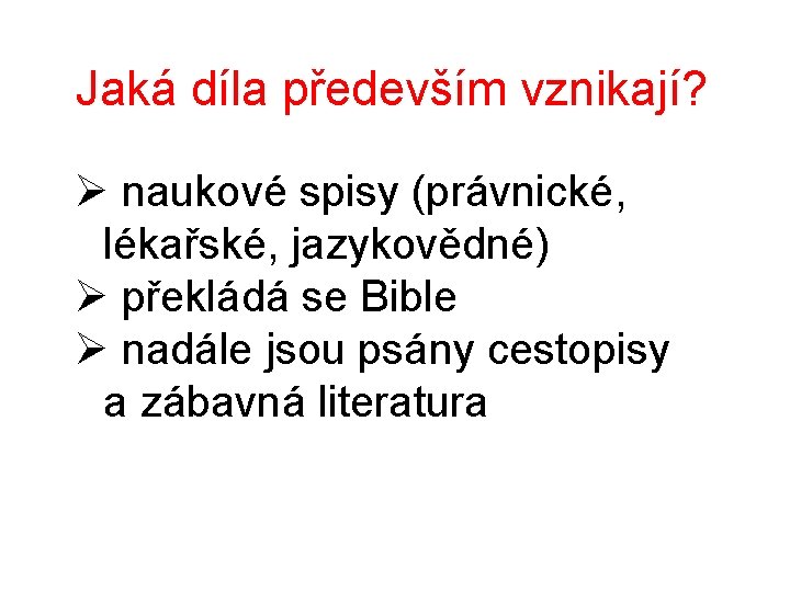 Jaká díla především vznikají? Ø naukové spisy (právnické, lékařské, jazykovědné) Ø překládá se Bible Jaká díla především vznikají? Ø naukové spisy (právnické, lékařské, jazykovědné) Ø překládá se Bible
