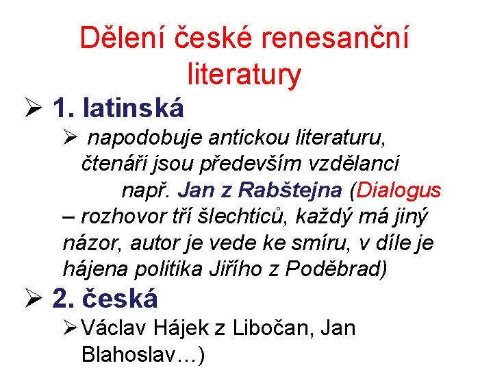 Dělení české renesanční literatury Ø 1. latinská Ø napodobuje antickou literaturu, čtenáři jsou především Dělení české renesanční literatury Ø 1. latinská Ø napodobuje antickou literaturu, čtenáři jsou především