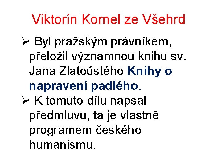 Viktorín Kornel ze Všehrd Ø Byl pražským právníkem, přeložil významnou knihu sv. Jana Zlatoústého Viktorín Kornel ze Všehrd Ø Byl pražským právníkem, přeložil významnou knihu sv. Jana Zlatoústého