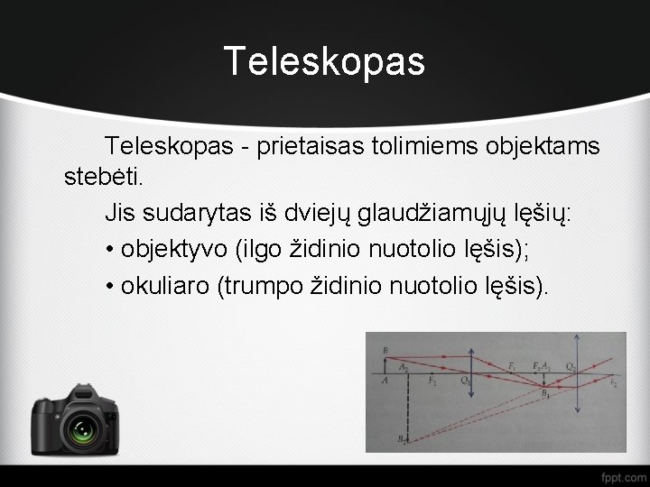 Teleskopas - prietaisas tolimiems objektams stebėti. Jis sudarytas iš dviejų glaudžiamųjų lęšių: • objektyvo