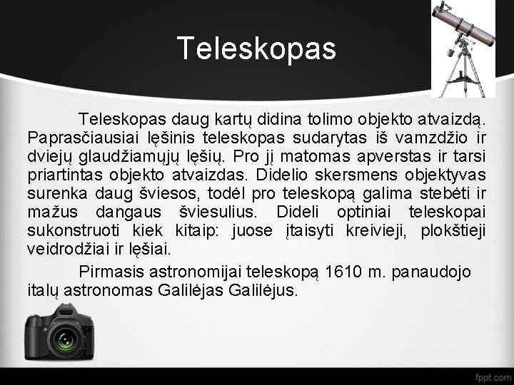 Teleskopas daug kartų didina tolimo objekto atvaizdą. Paprasčiausiai lęšinis teleskopas sudarytas iš vamzdžio ir