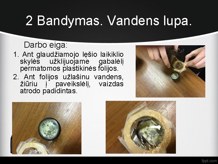 2 Bandymas. Vandens lupa. Darbo eiga: 1. Ant glaudžiamojo lęšio laikiklio skylės užklijuojame gabalėlį