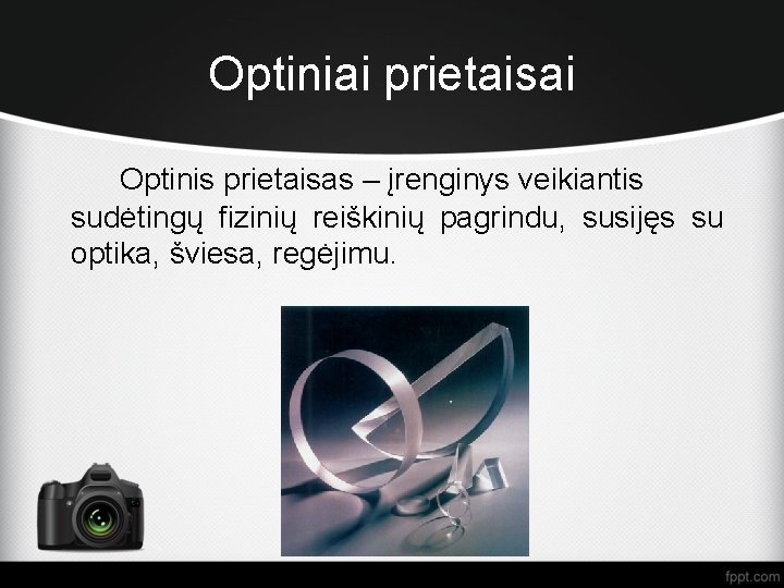 Optiniai prietaisai Optinis prietaisas – įrenginys veikiantis sudėtingų fizinių reiškinių pagrindu, susijęs su optika,