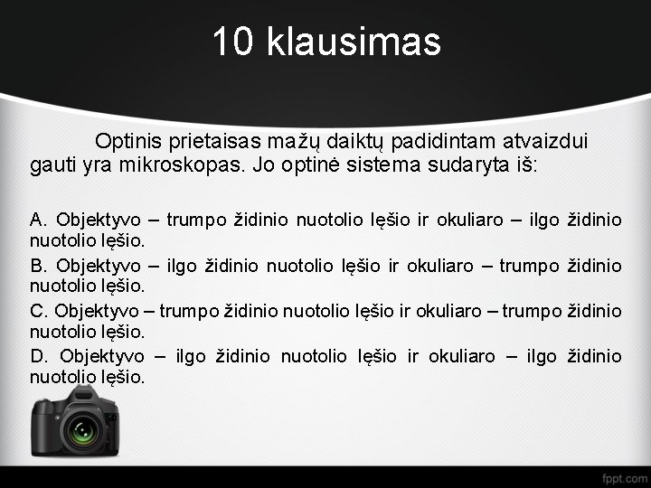 10 klausimas Optinis prietaisas mažų daiktų padidintam atvaizdui gauti yra mikroskopas. Jo optinė sistema