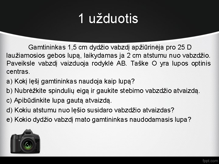 1 užduotis Gamtininkas 1, 5 cm dydžio vabzdį apžiūrinėja pro 25 D laužiamosios gebos