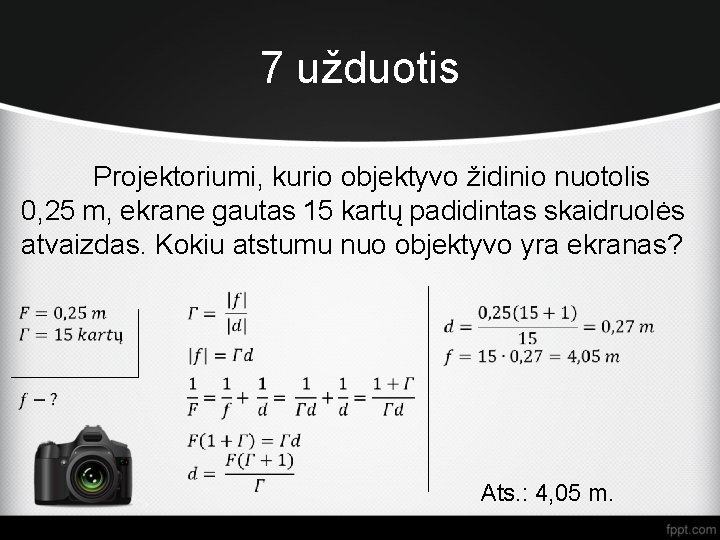7 užduotis Projektoriumi, kurio objektyvo židinio nuotolis 0, 25 m, ekrane gautas 15 kartų