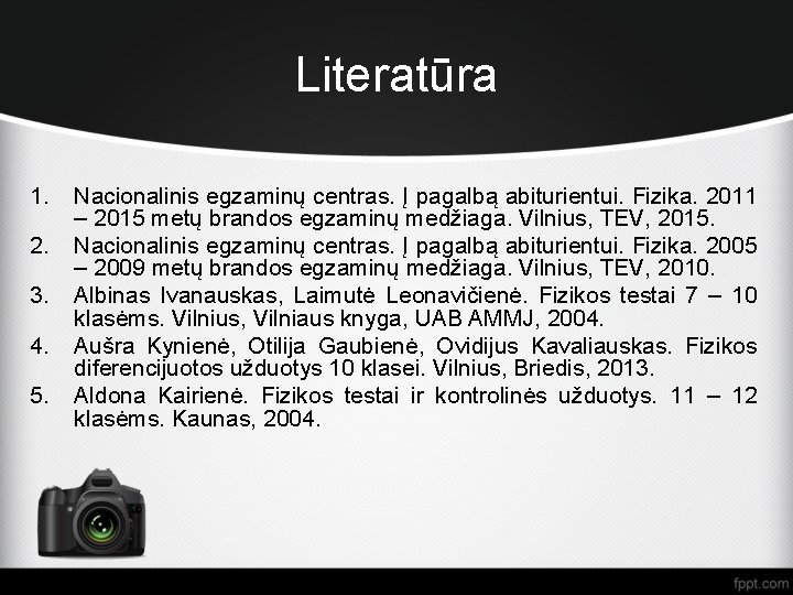 Literatūra 1. 2. 3. 4. 5. Nacionalinis egzaminų centras. Į pagalbą abiturientui. Fizika. 2011