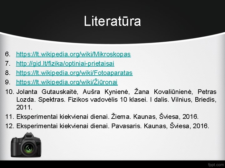 Literatūra 6. https: //lt. wikipedia. org/wiki/Mikroskopas 7. http: //gid. lt/fizika/optiniai-prietaisai 8. https: //lt. wikipedia.