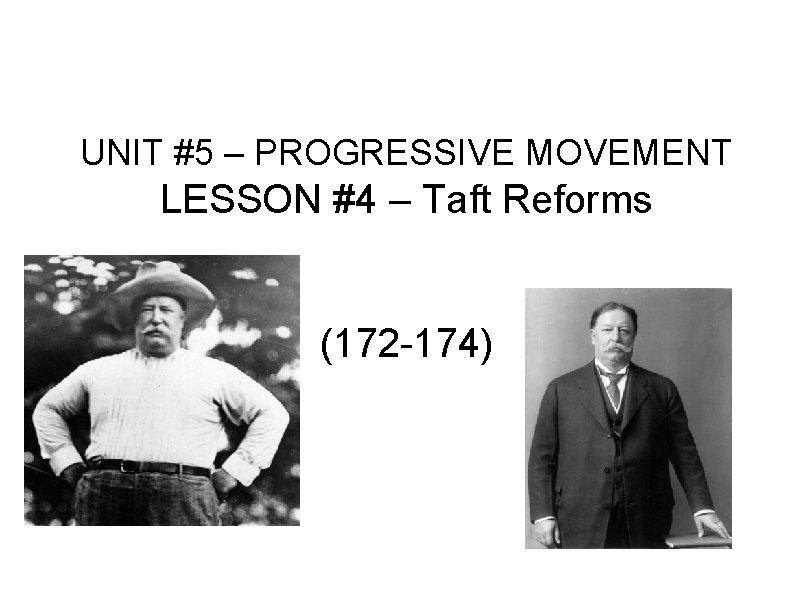 UNIT #5 – PROGRESSIVE MOVEMENT LESSON #4 – Taft Reforms (172 -174) UNIT #5 – PROGRESSIVE MOVEMENT LESSON #4 – Taft Reforms (172 -174)