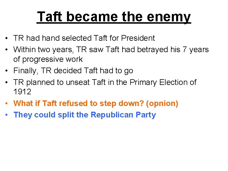 Taft became the enemy • TR had hand selected Taft for President • Within Taft became the enemy • TR had hand selected Taft for President • Within