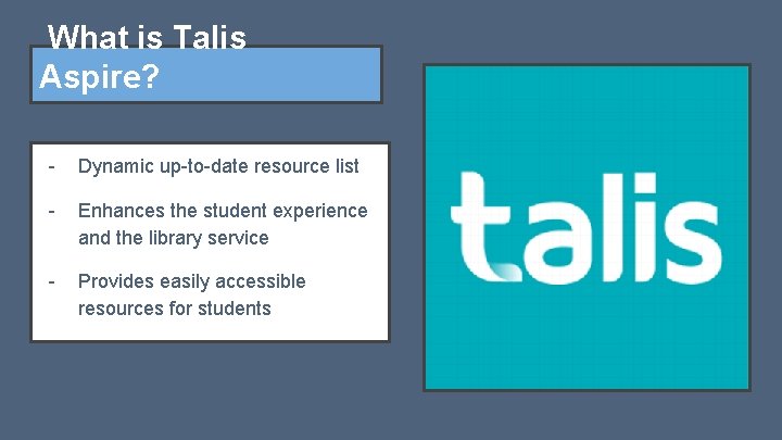 What is Talis Aspire? - Dynamic up-to-date resource list - Enhances the student experience